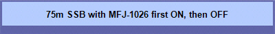 75m SSB with MFJ-1026 first ON, then OFF
